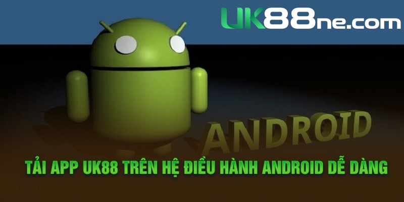 Các bước tải UK88 về máy hệ điều hành Android đơn giản