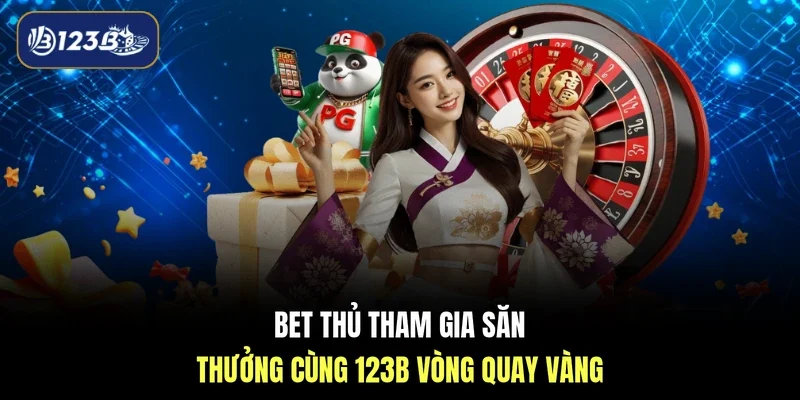 Bet thủ tham gia săn thưởng cùng 123B vòng quay vàng