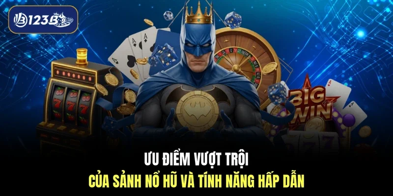 Ưu điểm vượt trội của sảnh nổ hũ và tính năng hấp dẫn